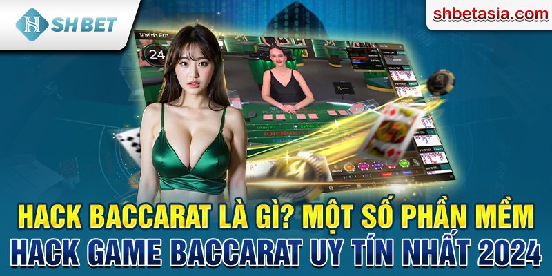 Hack Baccarat là gì? Một số phần mềm hack Baccarat uy tín 2024