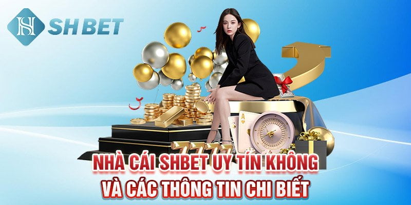 Nhà cái SHBET uy tín không và các thông tin chi biết