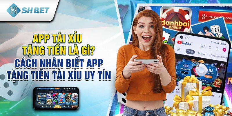 App tài xỉu tặng tiền là gì? Cách nhận biết app tặng tiền tài xỉu uy tín