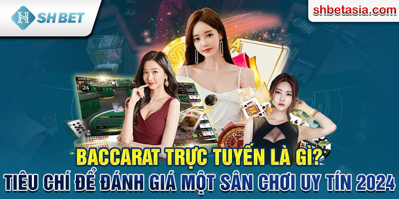 Tiêu chí để đánh giá sân chơi Baccarat trực tuyến uy tín 2024