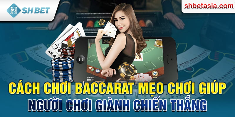 Cách chơi Baccarat và mẹo chơi giúp giành chiến thắng