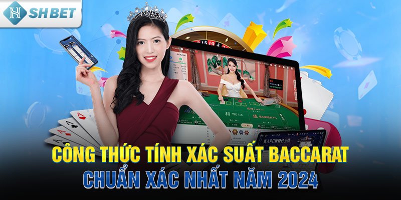 Công thức tính xác suất Baccarat chuẩn xác nhất năm 2024