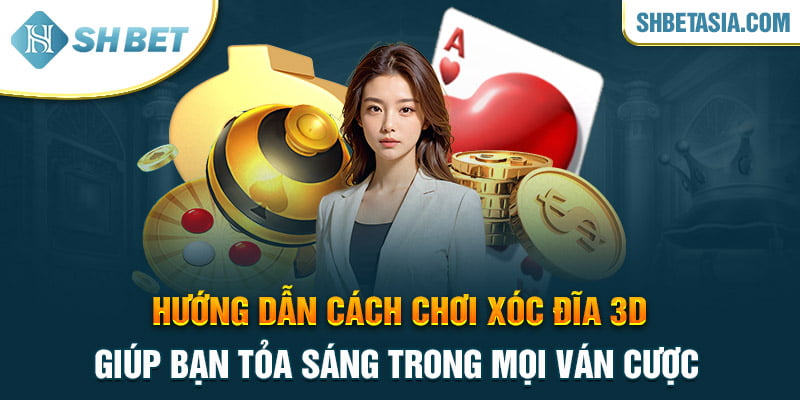 Cách chơi Xóc Đĩa 3D giúp bạn tỏa sáng trong mọi ván cược