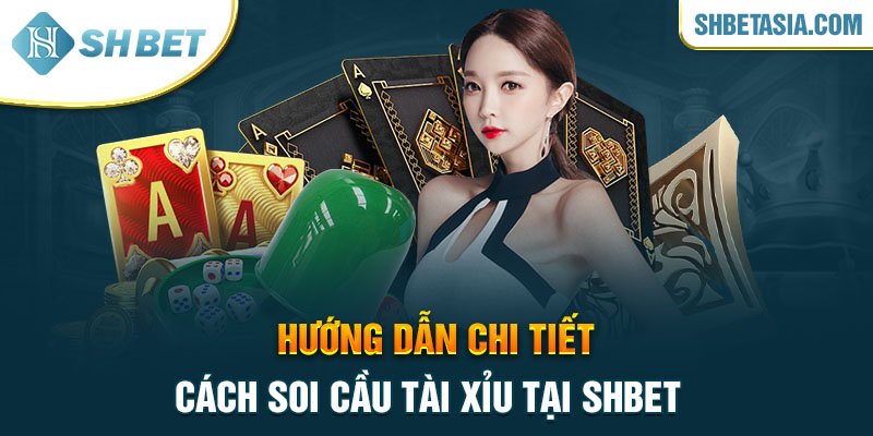 Hướng dẫn chi tiết cách soi cầu tài xỉu tại SHBET 