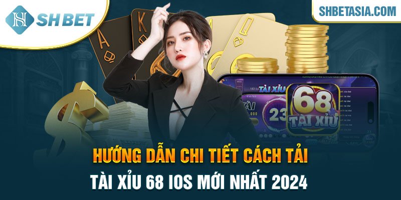 Hướng dẫn chi tiết cách tải tài xỉu 68 IOS mới nhất 2024