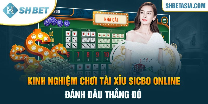 Kinh nghiệm chơi Tài Xỉu Sicbo online đánh đâu thắng đó