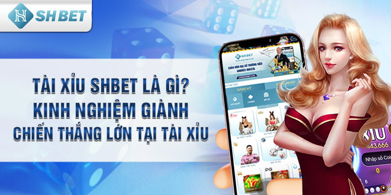 Tài xỉu SHbet là gì? Kinh nghiệm giành chiến thắng lớn