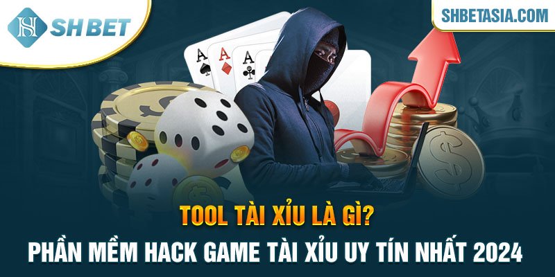 Tool tài xỉu là gì? Phần mềm hack game tài xỉu uy tín nhất 2024