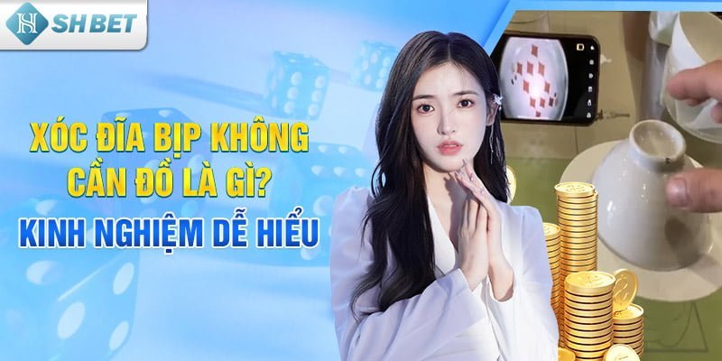 Xóc đĩa bịp không cần đồ là gì? Kinh nghiệm dễ hiểu