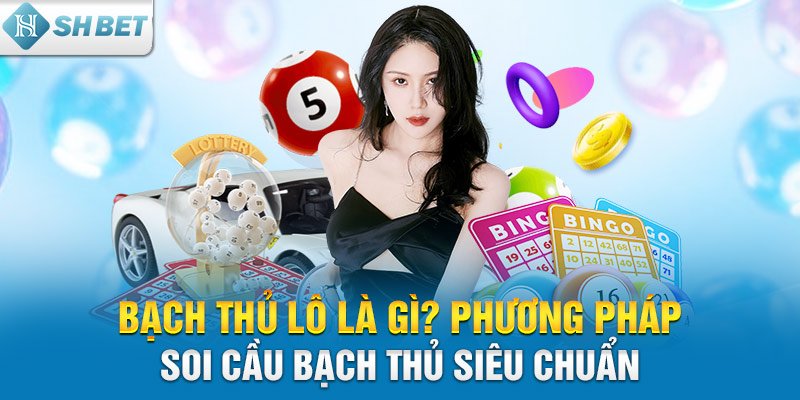 Bạch thủ lô là gì? Phương pháp soi cầu bạch thủ siêu chuẩn