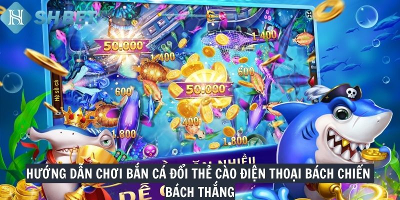 Hướng dẫn chơi bắn cá đổi thẻ cào điện thoại bách chiến bách thắng