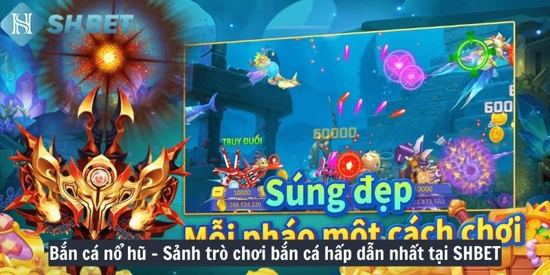 Bắn cá nổ hũ – Sảnh trò chơi bắn cá hấp dẫn nhất tại SHBET