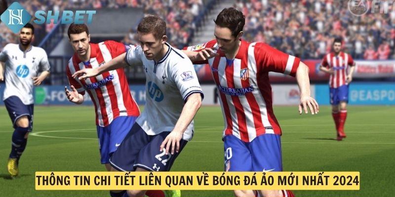 Thông tin chi tiết liên quan về bóng đá ảo mới nhất 2024