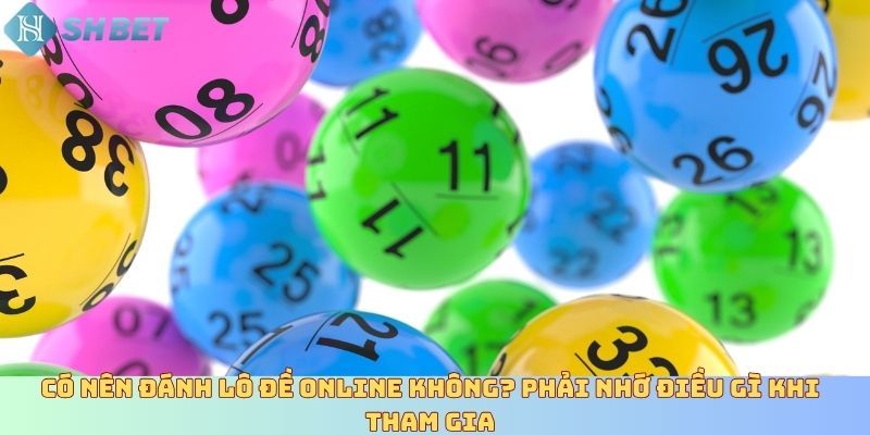 Có nên đánh lô đề online không? Phải nhớ điều gì khi tham gia