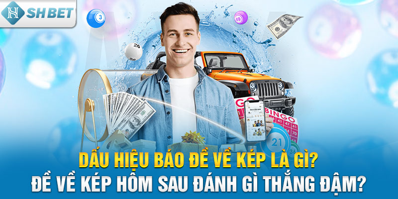 Dấu hiệu báo đề về kép là gì? Đề về kép hôm sau đánh gì thắng đậm?