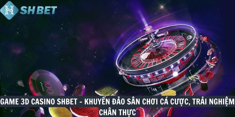 Game 3D Casino SHBET - Khuynh đảo sân chơi cá cược