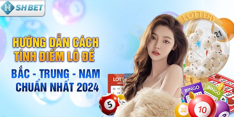 Hướng dẫn cách tính điểm lô đề Bắc - Trung - Nam chuẩn nhất 2024