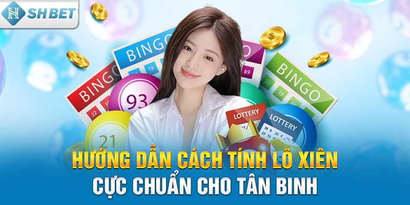 Hướng dẫn cách tính lô xiên cực chuẩn cho tân binh 2024