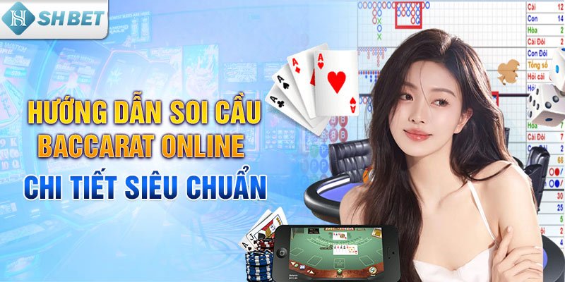 Hướng dẫn soi cầu Baccarat online chi tiết siêu chuẩn 