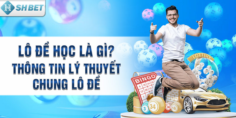 Lô đề học là gì? Thông tin lý thuyết chung lô đề chi tiết