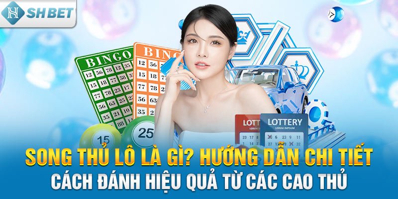Song thủ lô là gì? Hướng dẫn cách đánh hiệu quả từ cao thủ