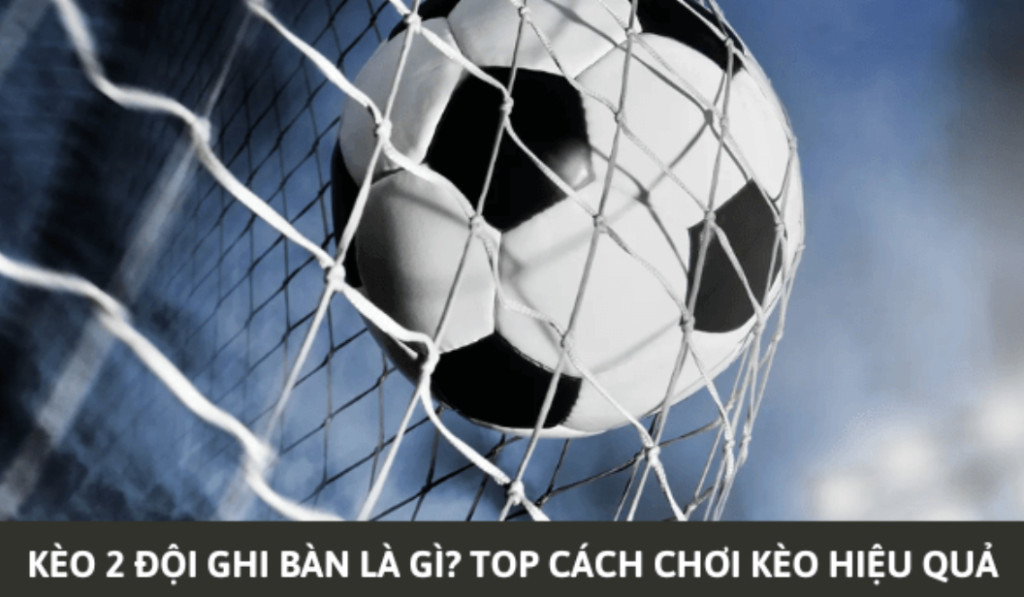 Kèo 2 đội ghi bàn - Luật chơi và cách đặt cược chuẩn xác nhất cùng SHBET